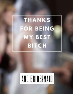 Book cover for Thanks For Being My Best Bitch And Bridesmaid