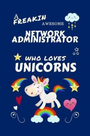 Cover of A Freakin Awesome Network Administrator Who Loves Unicorns
