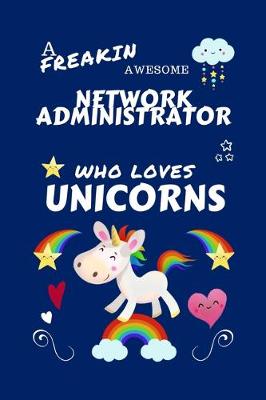 Book cover for A Freakin Awesome Network Administrator Who Loves Unicorns