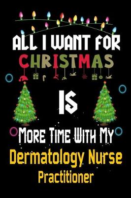 Book cover for All I want for Christmas is more time with my Dermatology Nurse Practitioner