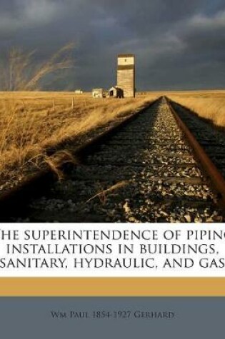 Cover of The Superintendence of Piping Installations in Buildings, Sanitary, Hydraulic, and Gas