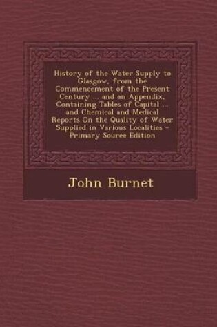 Cover of History of the Water Supply to Glasgow, from the Commencement of the Present Century ... and an Appendix, Containing Tables of Capital ... and Chemica