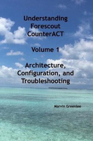 Cover of Understanding Forescout CounterACT, Volume 1 Architecture, Configuration, and Troubleshooting