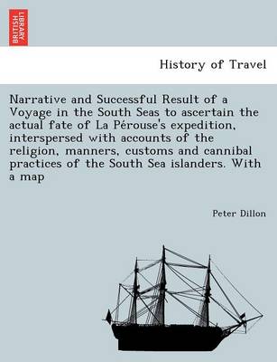 Book cover for Narrative and Successful Result of a Voyage in the South Seas to Ascertain the Actual Fate of La Pe Rouse's Expedition, Interspersed with Accounts of the Religion, Manners, Customs and Cannibal Practices of the South Sea Islanders. with a Map