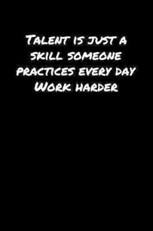 Cover of Talent Is Just A Skill Someone Practices Every Day Work Harder