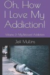 Book cover for Oh, How I Love My Addiction!