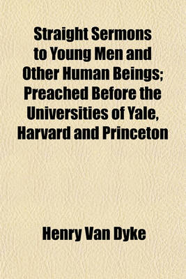 Book cover for Straight Sermons to Young Men and Other Human Beings; Preached Before the Universities of Yale, Harvard and Princeton