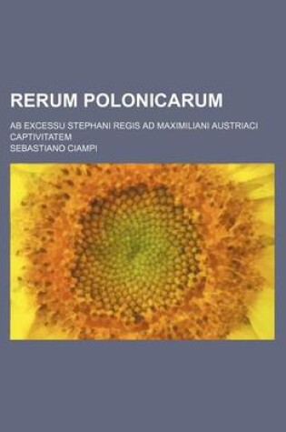 Cover of Rerum Polonicarum; AB Excessu Stephani Regis Ad Maximiliani Austriaci Captivitatem