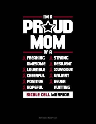 Cover of I'm a Proud Mom of a Freaking Awesome, Loveable, Cheerful, Positive, Hopeful, Strong, Resilient, Courageous, Valiant, Never-Quitting Sickle Cell Warrior