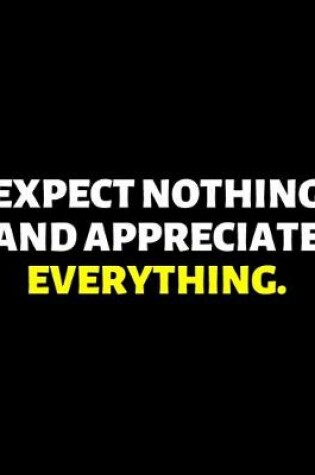 Cover of Expect Nothing And Appreciate Everything