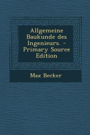 Cover of Allgemeine Baukunde Des Ingenieurs. - Primary Source Edition