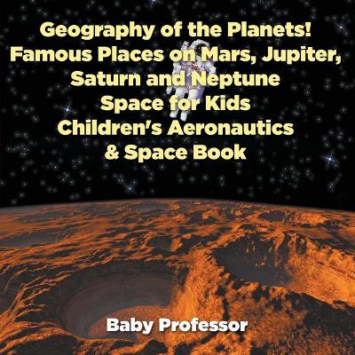 Book cover for Geography of the Planets! Famous Places on Mars, Jupiter, Saturn and Neptune, Space for Kids - Children's Aeronautics & Space Book