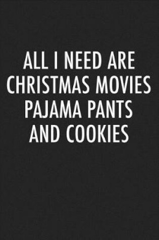 Cover of All I Need Are Christmas Movies Pajama Pants and Cookies