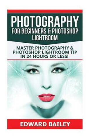 Cover of Photography for Beginners & Photoshop Lightroom