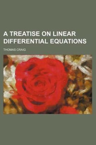 Cover of A Treatise on Linear Differential Equations