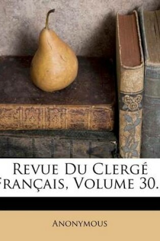 Cover of Revue Du Clerge Francais, Volume 30...