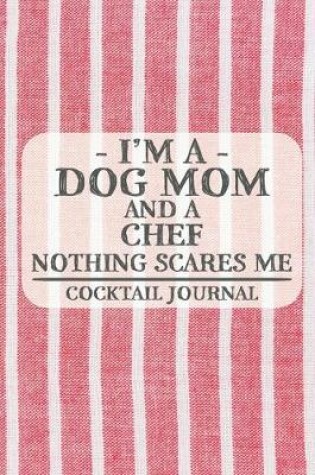 Cover of I'm a Dog Mom and a Chef Nothing Scares Me Cocktail Journal