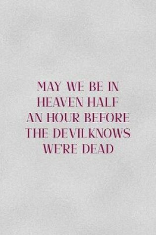 Cover of May We Be In Heaven Half An Hour Before The Devil Knows We're Dead