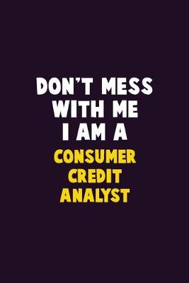 Book cover for Don't Mess With Me, I Am A Consumer Credit Analyst