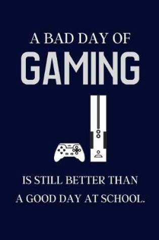Cover of A bad day of Gaming is still better than a good day at school.