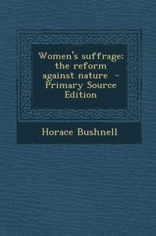 Cover of Women's Suffrage; The Reform Against Nature - Primary Source Edition
