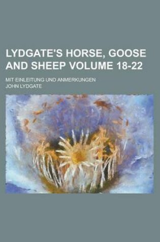 Cover of Lydgate's Horse, Goose and Sheep; Mit Einleitung Und Anmerkungen Volume 18-22