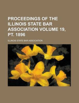 Book cover for Proceedings of the Illinois State Bar Association Volume 19, PT. 1896