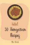 Book cover for Hello! 50 Hungarian Recipes