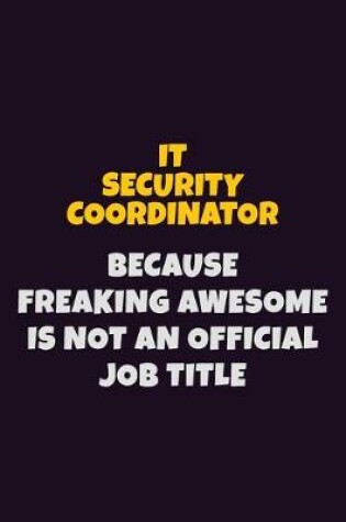 Cover of IT Security Coordinator, Because Freaking Awesome Is Not An Official Job Title