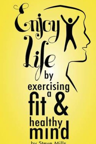 Cover of Enjoy Life by Exercising a Fit and Healthy Mind