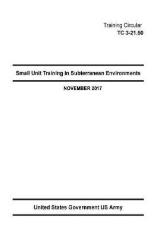 Cover of Training Circular TC 3-21.50 Small Unit Training in Subterranean Environments November 2017