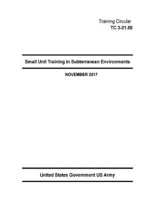 Book cover for Training Circular TC 3-21.50 Small Unit Training in Subterranean Environments November 2017