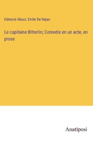 Cover of Le capitaine Bitterlin; Comedie en un acte, en prose