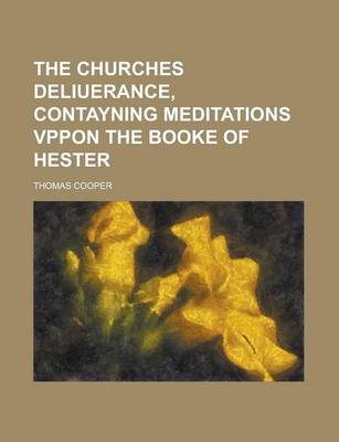 Book cover for The Churches Deliuerance, Contayning Meditations Vppon the Booke of Hester