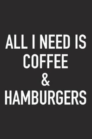 Cover of All I Need Is Coffee and Hamburgers