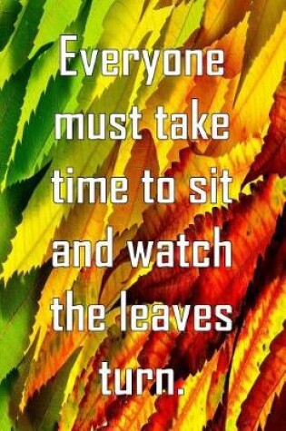 Cover of Everyone must take time to sit and watch the leaves turn