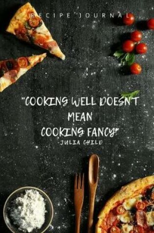 Cover of RECIPE JOURNAL - Cooking Well Doesn't Mean Cooking Fancy