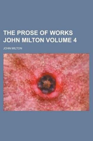 Cover of The Prose of Works John Milton Volume 4