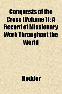 Book cover for Conquests of the Cross (Volume 1); A Record of Missionary Work Throughout the World