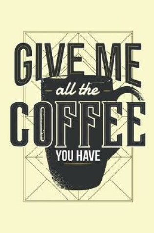 Cover of Give Me All the Coffee You Have