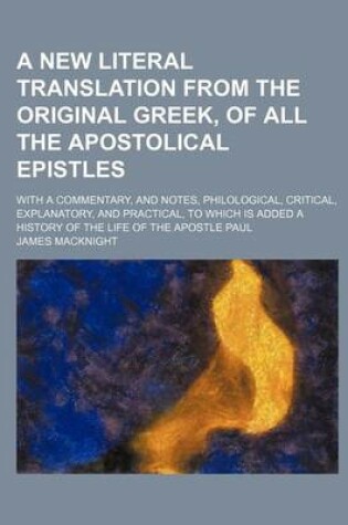 Cover of A New Literal Translation from the Original Greek, of All the Apostolical Epistles; With a Commentary, and Notes, Philological, Critical, Explanator