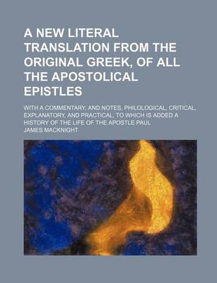 Book cover for A New Literal Translation from the Original Greek, of All the Apostolical Epistles; With a Commentary, and Notes, Philological, Critical, Explanator