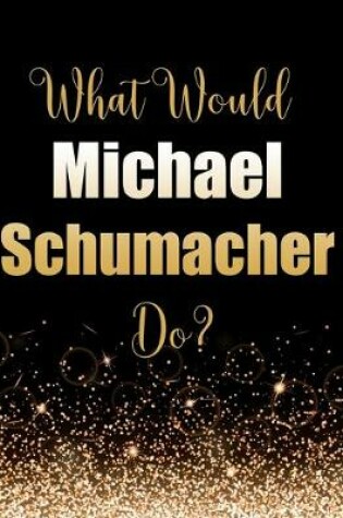 Cover of What Would Michael Schumacher Do?