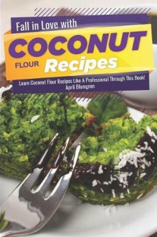 Cover of Fall in Love with Coconut Flour Recipes