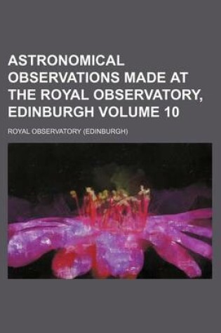 Cover of Astronomical Observations Made at the Royal Observatory, Edinburgh Volume 10