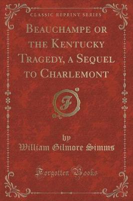 Book cover for Beauchampe or the Kentucky Tragedy, a Sequel to Charlemont (Classic Reprint)