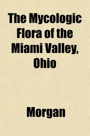 Cover of The Mycologic Flora of the Miami Valley, Ohio