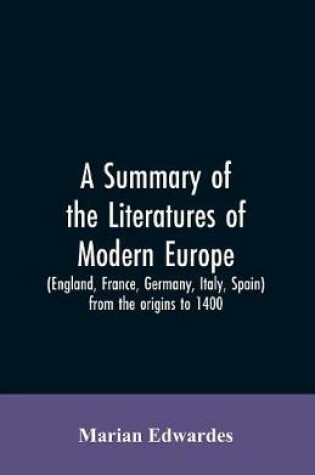 Cover of A summary of the literatures of modern Europe (England, France, Germany, Italy, Spain) from the origins to 1400,