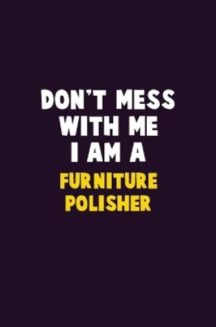 Cover of Don't Mess With Me, I Am A Furniture Polisher