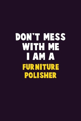 Book cover for Don't Mess With Me, I Am A Furniture Polisher